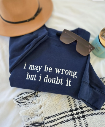 I May Be Wrong But I Doubt It Embroidered Sweatshirt