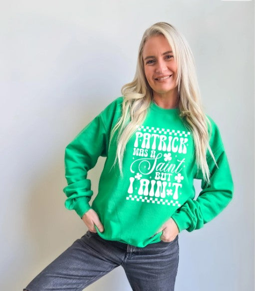 Patrick Was a Saint, I Aint Sweatshirt